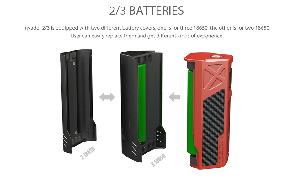 Tesla Invader 2/3 360W VV MOD 2 3 BATTERIES Invader 2 3 is equipped with two different battery covers one is for three 18650 the other is for two 18650 User can easily replace them and get different kinds of experience